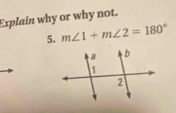 Explain why or why not. 
5. m∠ 1+m∠ 2=180°