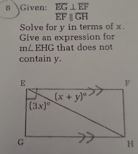 8 Given: overline EG⊥ overline EF
overline EFparallel overline GH
Solve for y in terms of x.
Give an expression for
m∠ EHG that does not 
contain y.