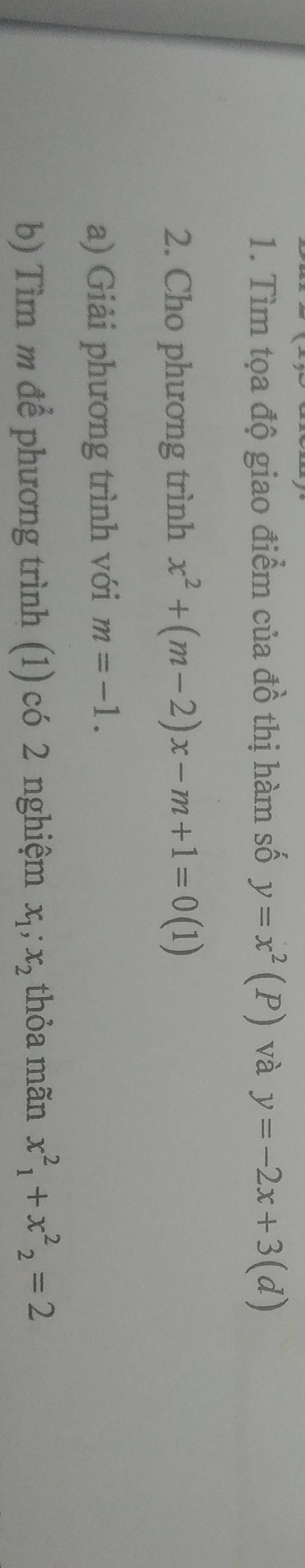 Tìm tọa độ giao điểm của đồ thị hàm số y=x^2(P) và y=-2x+3(d)
2. Cho phương trình x^2+(m-2)x-m+1=0(1)
a) Giải phương trình với m=-1. 
b) Tìm m để phương trình (1) có 2 nghiệm x_1;x_2 thỏa mãn x^2_1+x^2_2=2