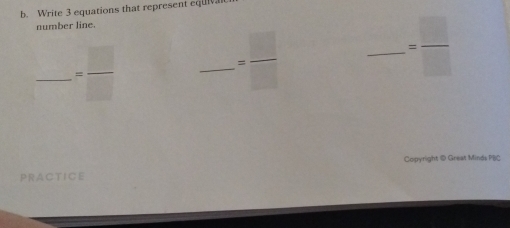 Write 3 equations that represent equl 
number line. 
_ frac  
_ = □ /□  
_ 
PRACTICE Copyright @ Great Minds PBC