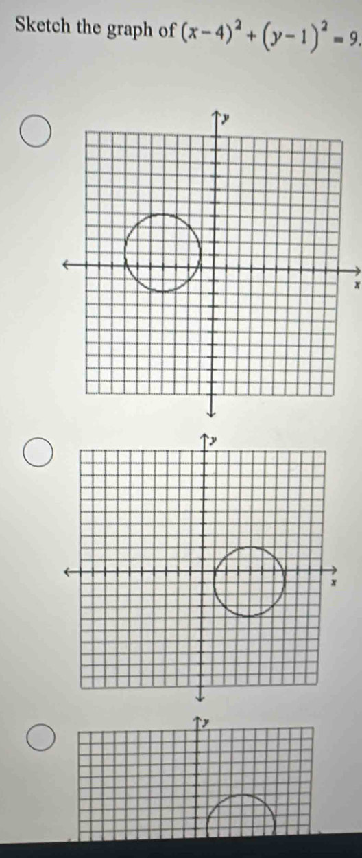 Sketch the graph of (x-4)^2+(y-1)^2=9.
x
y