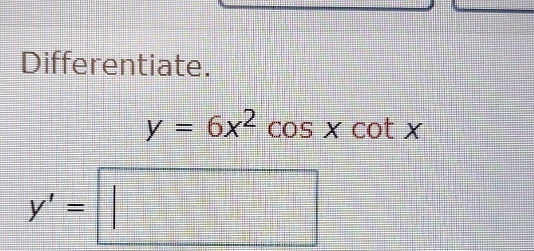 Differentiate.
y=6x^2cos xcot x
y'=□