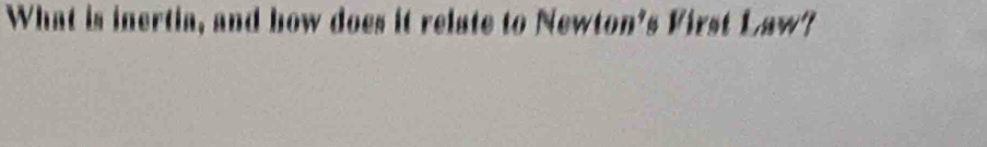 What is inertia, and how does it relate to Newton's First Law?