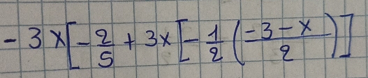 -3x[- 2/5 +3x[- 1/2 ( (-3-x)/2 )]