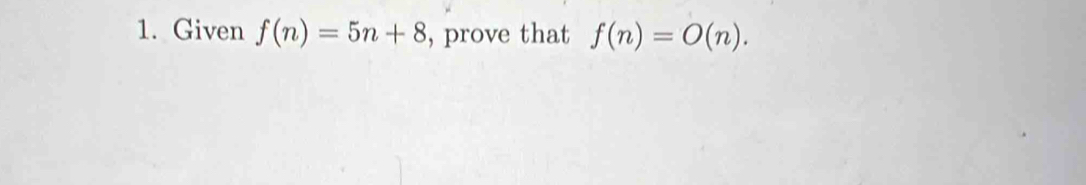 Given f(n)=5n+8 , prove that f(n)=O(n).