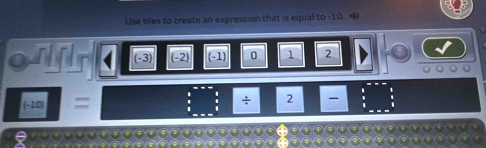 Use tiles to create an expression that is equal to -10.
(-3) (-2) (-1) 0 1 2
(-10) =
÷ 2