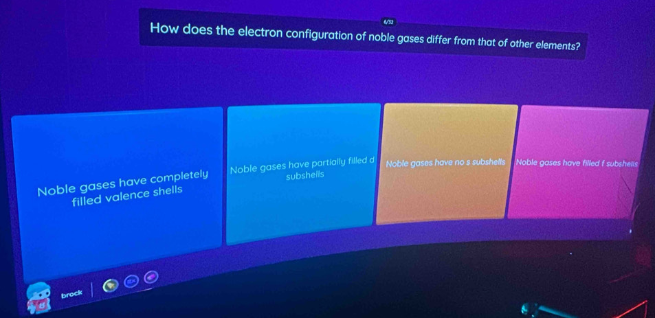 How does the electron configuration of noble gases differ from that of other elements?
Noble gases have completely Noble gases have partially filled d Noble gases have no s subshells Noble gases have filled f subshelis
subshells
filled valence shells