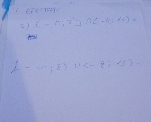 EFECTUAS, 
() (-12;7^2]∩ (-4;10)=
f-varphi ;8)∪ (-8;15)=