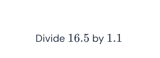 Divide 16.5 by 1.1