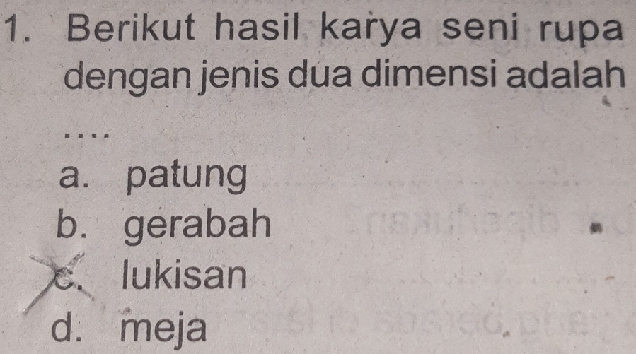 Berikut hasil karya seni rupa
dengan jenis dua dimensi adalah
.
a. patung
b. gerabah
c、lukisan
d. meja