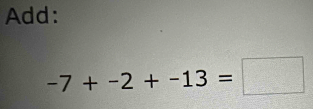 Add:
-7+-2+-13=□