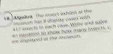 Algebra The moect exhibn at the 
useum has i dmplay cases with.
417 insecty in each caxe Write and sulve 
n equation to show how many insect s, o 
are displayed at the muxeum.