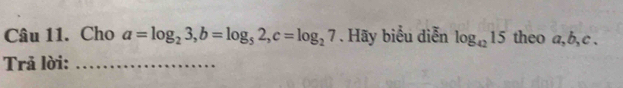 Cho a=log _23, b=log _52, c=log _27. Hãy biểu diễn log _4215 theo a, b, c. 
Trả lời:_