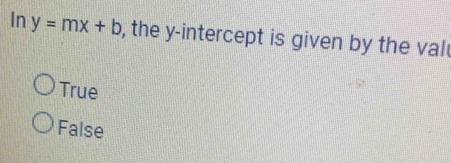 In y=mx+b , the y-intercept is given by the valt
True
False