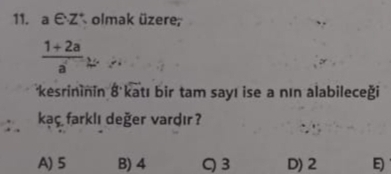 a e· Z * olmak üzere;
 (1+2a)/a ≥ a
kesrininin 8 katı bir tam sayı ise a nın alabileceği
kaç farklı değer vardır ?
A) 5 B) 4 Q3 D) 2