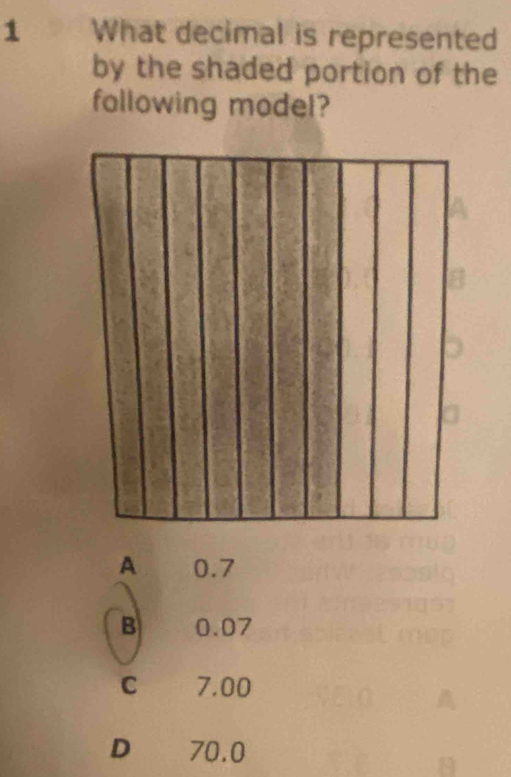 What decimal is represented
by the shaded portion of the
following model?
0.7
B 0.07
C 7.00
D 70.0