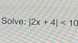 Solve: |2x+4|<10</tex>