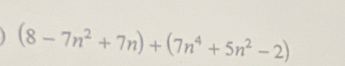 (8-7n^2+7n)+(7n^4+5n^2-2)