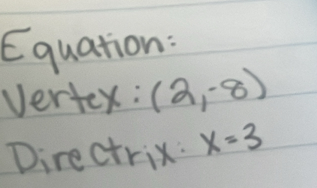 Equation: 
Vertex: (2,-8)
Directrix: x=3