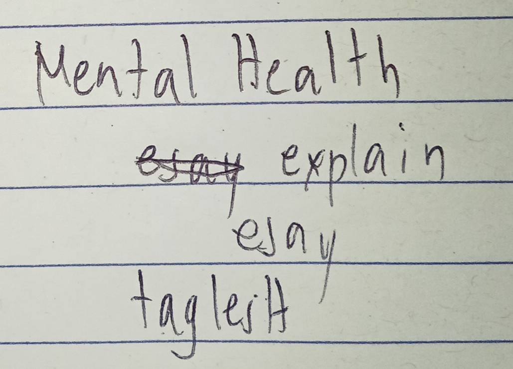 Mental Health 
explain 
einy 
taglei