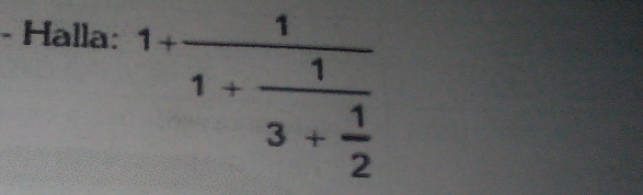 Halla:
1+frac 11+frac 13+ 1/2 