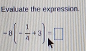 Evaluate the expression.
-8(- 1/4 +3)=□