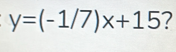 y=(-1/7)x+15 ?