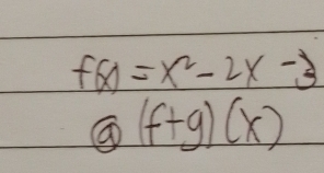 f(x)=x^2-2x-3
(f+g)(x)