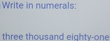 Write in numerals: 
three thousand eighty-one