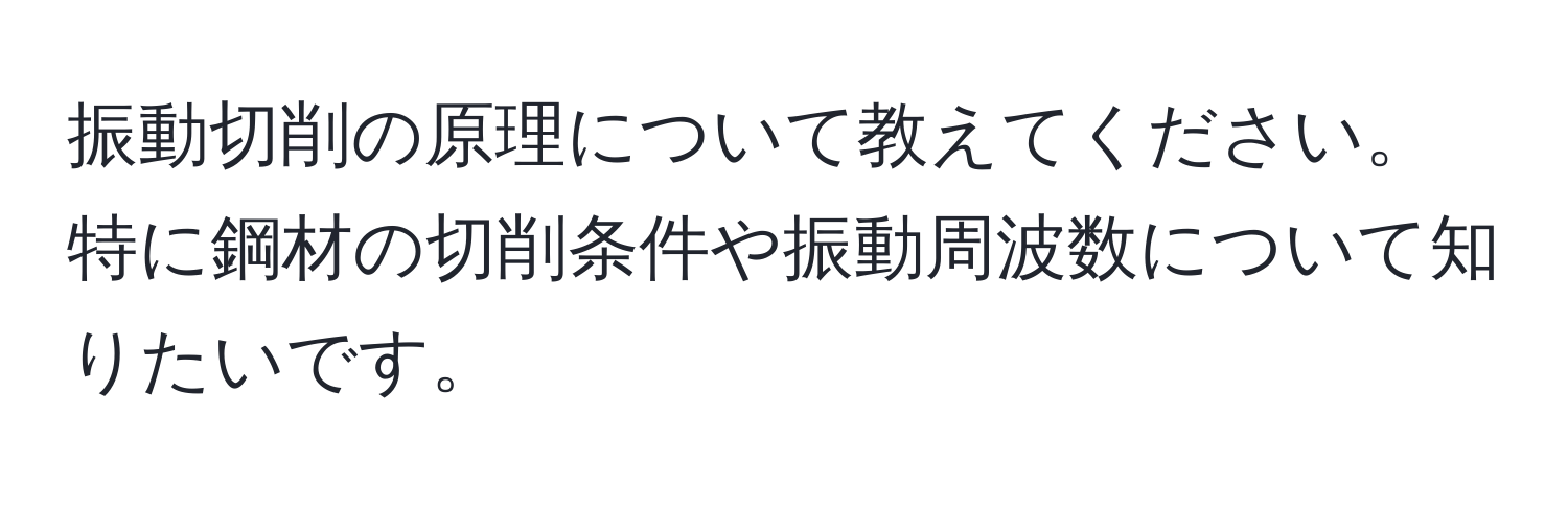 振動切削の原理について教えてください。特に鋼材の切削条件や振動周波数について知りたいです。