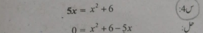 5x=x^2+6
4J
0=x^2+6-5x