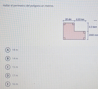 Hallar el perímetro del polígono en metros.
A ) 18 m
B  14 m
C 15m
D  17 m
E 16 m