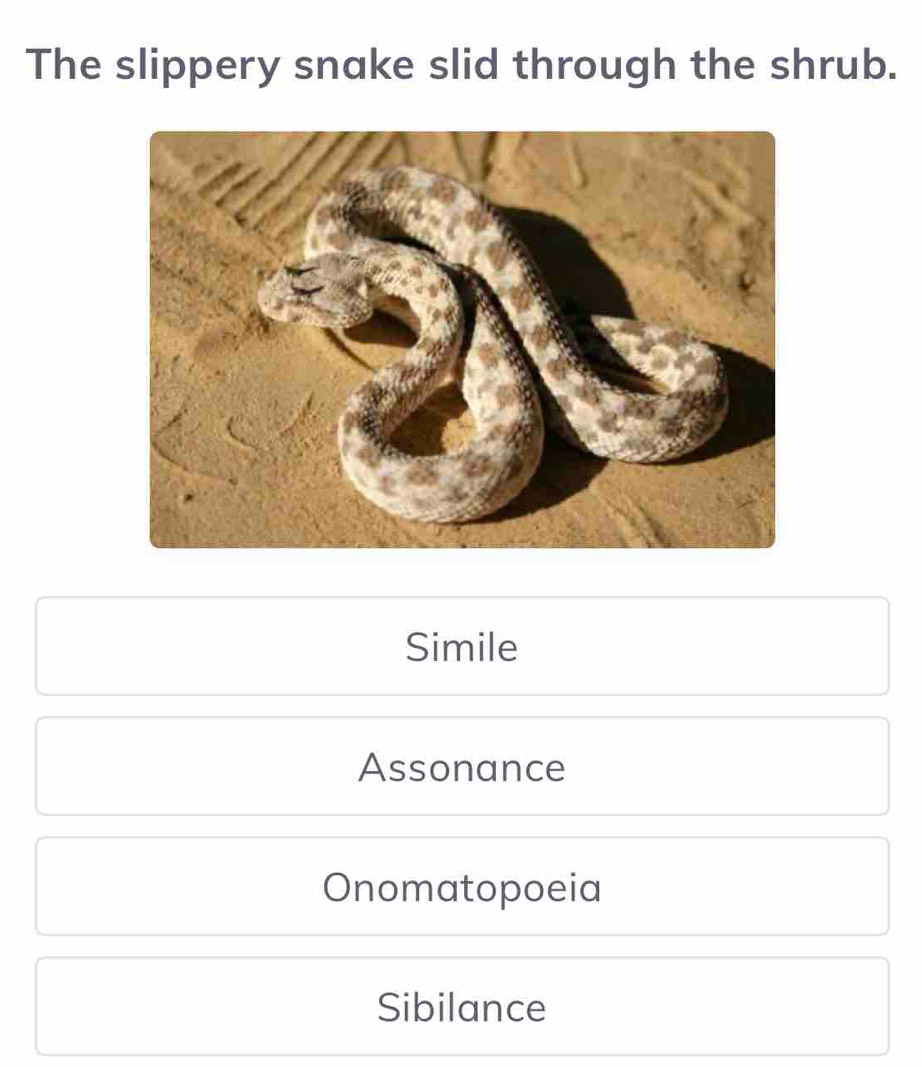Solved: The slippery snake slid through the shrub. Simile Assonance ...
