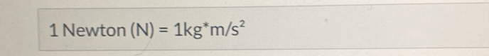 Newton (N)=1kg^*m/s^2