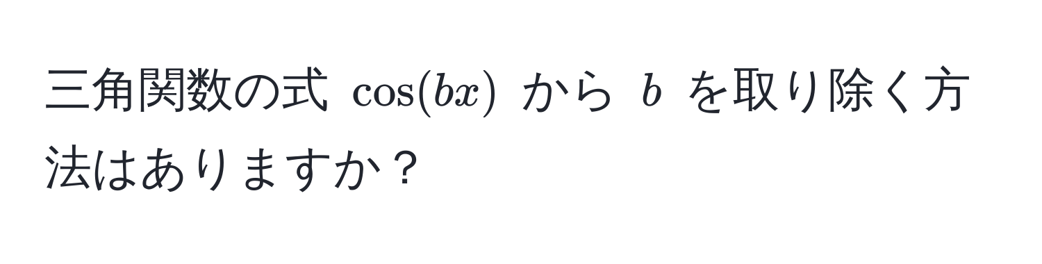 三角関数の式 ( cos(bx) ) から ( b ) を取り除く方法はありますか？