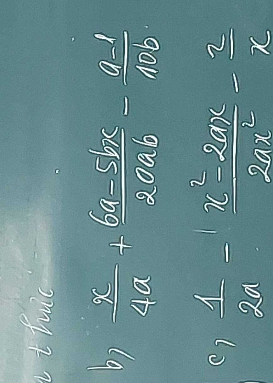 thic 
6)  x/4a + (6a-5bx)/20ab - (a-1)/4ab 
()  1/2a - (x^2-2ax)/2ax^2 - 2/x 