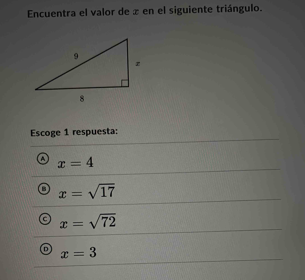 Encuentra el valor de x en el siguiente triángulo.
Escoge 1 respuesta:
A x=4
B x=sqrt(17)
x=sqrt(72)
D x=3