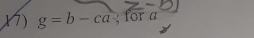 (7) g=b-ca, fc xa