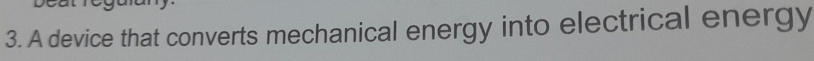 A device that converts mechanical energy into electrical energy