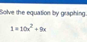 Solve the equation by graphing.
1=10x^2+9x