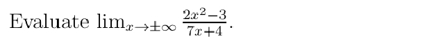 Evaluate lim_xto ± ∈fty  (2x^2-3)/7x+4 .