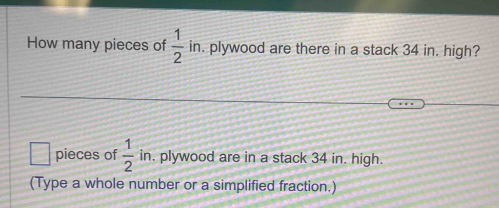 How many pieces of  1/2  in. plywood are there in a stack 34 in. high? 
pieces of  1/2  in. plywood are in a stack 34 in. high. 
(Type a whole number or a simplified fraction.)