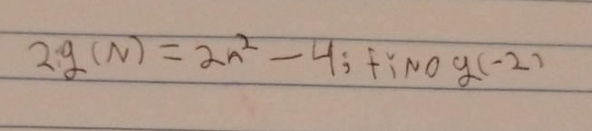 2g(N)=2n^2-4; fiNOg(-2)