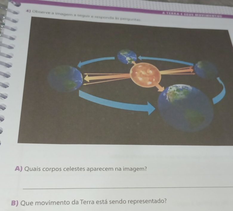 Observe a image 
A) Quais corpos celestes aparecem na imagem? 
_ 
B) Que movimento da Terra está sendo representado?