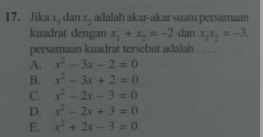 Jika x_1 dan x_2 adalah akar-akar suatu persamaan
kuadrat dengan x_1+x_2=-2 dan x_1x_2=-3. 
persamaan kuadrat tersebut adalah . . . .
A. x^2-3x-2=0
B. x^2-3x+2=0
C. x^2-2x-3=0
D. x^2-2x+3=0
E. x^2+2x-3=0