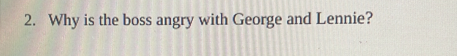 Why is the boss angry with George and Lennie?