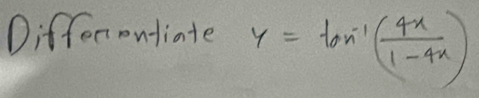 Differontiate
y=tan^(-1)( 4x/1-4x )