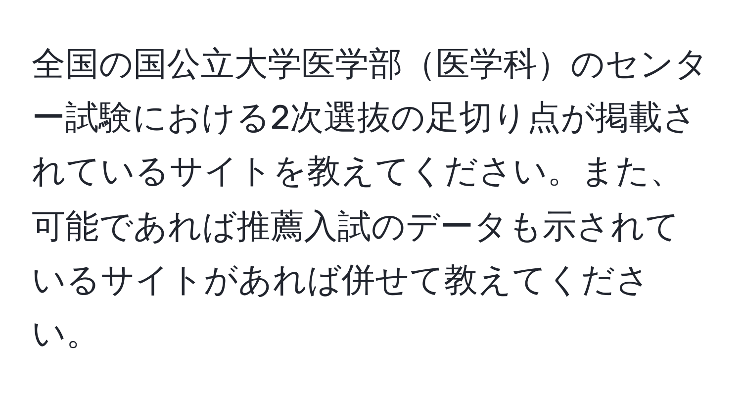 全国の国公立大学医学部医学科のセンター試験における2次選抜の足切り点が掲載されているサイトを教えてください。また、可能であれば推薦入試のデータも示されているサイトがあれば併せて教えてください。