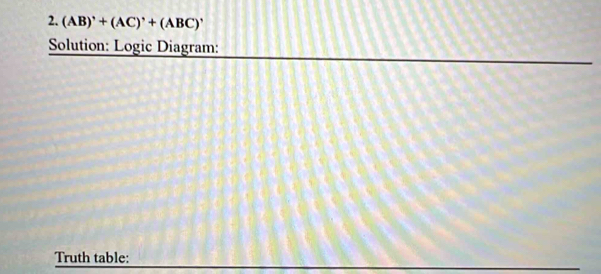 (AB)'+(AC)'+(ABC)'
Solution: Logic Diagram: 
Truth table: