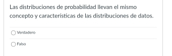 Las distribuciones de probabilidad llevan el mismo
concepto y características de las distribuciones de datos.
Verdadero
Falso